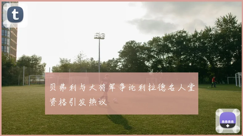 贝弗利与大将军争论利拉德名人堂资格引发热议