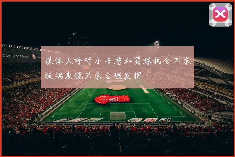 媒体人呼吁小卡增加罚球机会不求极端表现只求合理发挥